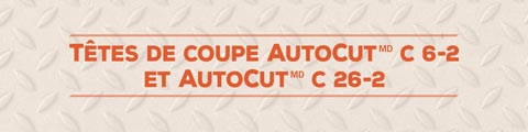 Têtes de coupe AUTOCUT<sup>MD</sup> C 6-2 et AUTOCUT<sup>MD</sup> C 26-2