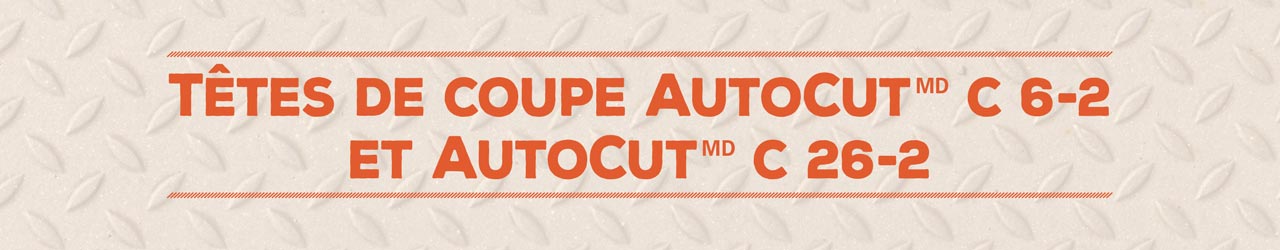 Têtes de coupe AUTOCUT<sup>MD</sup> C 6-2 et AUTOCUT<sup>MD</sup> C 26-2