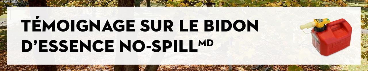 Témoignage sur le bidon d’essence No-Spill<sup>MD</sup>