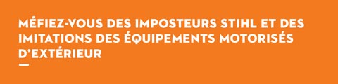 Méfiez-vous des imposteurs STIHL et des imitations des équipements motorisés d'extérieur