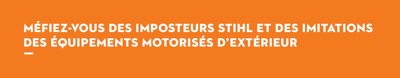 Méfiez-vous des imposteurs STIHL et des imitations des équipements motorisés d'extérieur