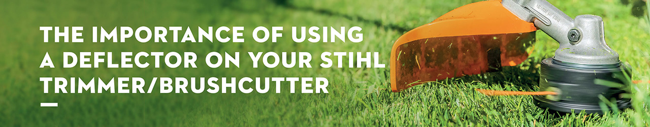 THE IMPORTANCE OF USING A DEFLECTOR ON YOUR STIHL TRIMMER/BRUSHCUTTER